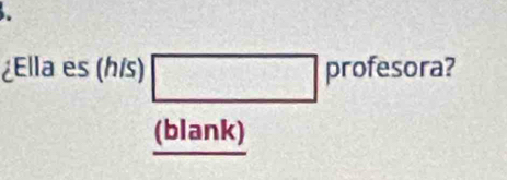 ¿Ella es (his) □ profeso a? 
(blank)