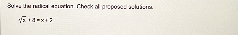 Solve the radical equation. Check all proposed solutions.
sqrt(x)+8=x+2