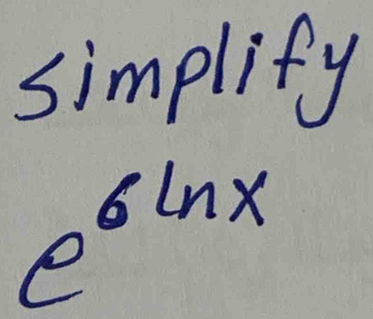 simplify
e^(6ln x)