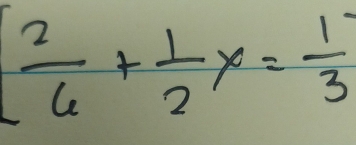 ( 2/6 + 1/2 x= 1/3 