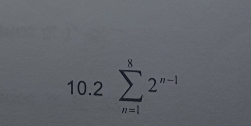 10.2sumlimits _(n=1)^82^(n-1)