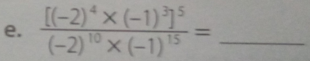 frac [(-2)^4* (-1)^3]^5(-2)^10* (-1)^15= _