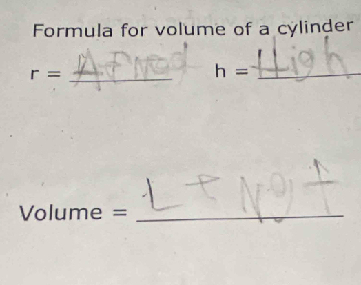 Formula for volume of a cylinder
r= _
h= _
Volume = _