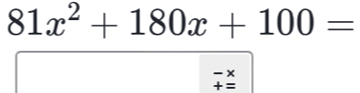 81x^2+180x+100=
- × 
+ =