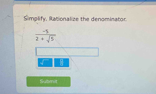 Simplify. Rationalize the denominator.
sqrt() -  □ /□  
Submit