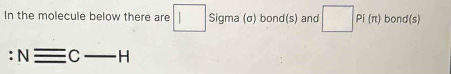 In the molecule below there are □ Sigma (σ) bond(s) and □ Pi(π ) bond(s)
:Nequiv C-H