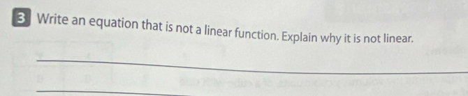 Write an equation that is not a linear function. Explain why it is not linear. 
_ 
_