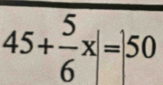 45+ 5/6 x= 50