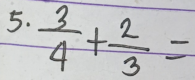  3/4 + 2/3 =