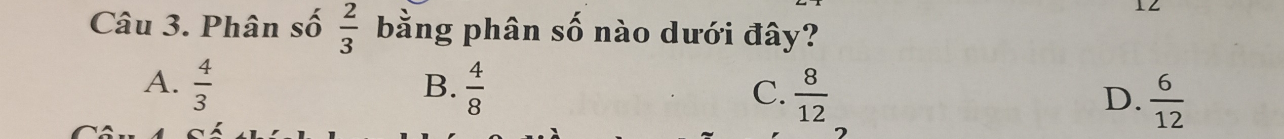 Phân số  2/3  bằng phân số nào dưới đây?
A.  4/3   4/8   8/12 
B.
C.
D.  6/12 