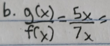  g(x)/f(x) = 5x/7x =