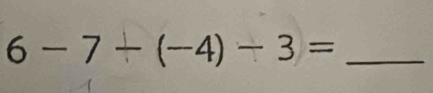 6-7-(-4)-3= _