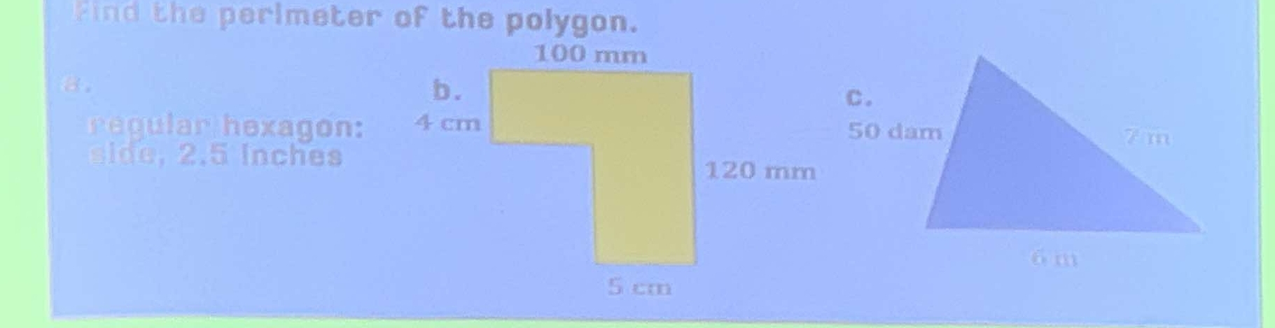 Find the perimeter of the polygon. 
8.
l r h exa g on: 
side, 2.5 Inches