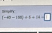 frfe
(-40-100)/ 5+14=□