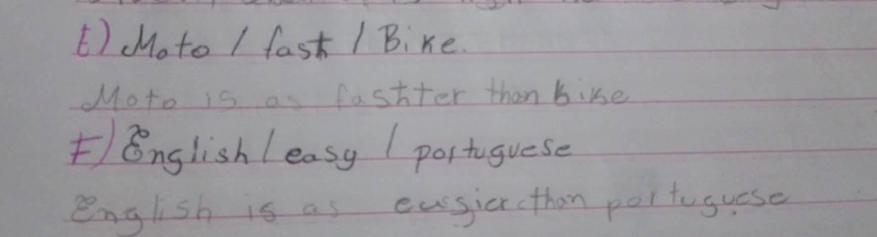 Moto / fast / Bike. 
Moto is as fastter than bike 
FEnglish leasy / portuguese 
English is as easio othan portoguese