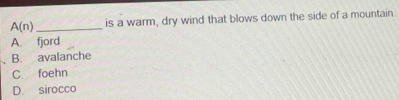 A(n) _is a warm, dry wind that blows down the side of a mountain
A. fjord
B. avalanche
C. foehn
D. sirocco