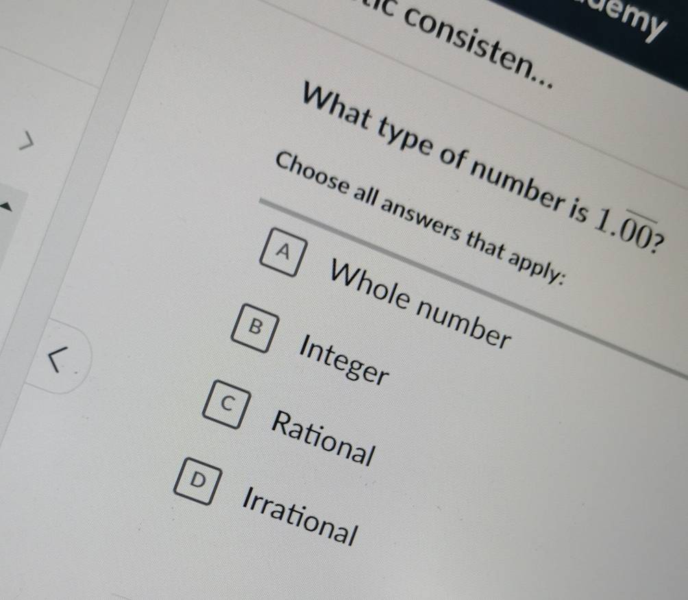 demy
c consisten..
What type of number is 1.overline 00 7
Choose all answers that apply
A Whole number
B
「
Integer
C
Rational
D
Irrational