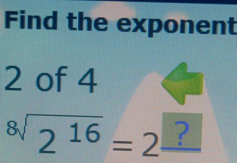 Find the exponent 
2 of 4 
'
^8sqrt(2^(16))=2^(_ ) □°