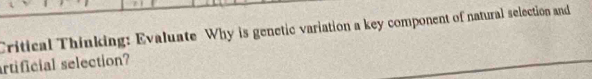 Critical Thinking: Evaluate Why is genetic variation a key component of natural selection and 
artificial selection?