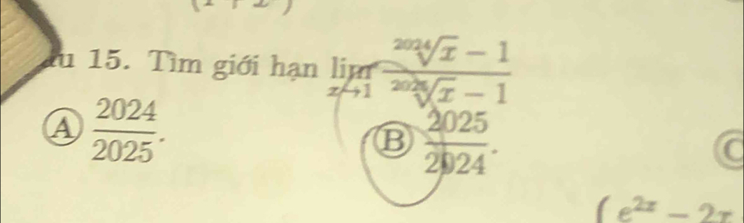 Tìm giới hạn lim  (sqrt[2024](x)-1)/sqrt[2024](x)-1 
A  2024/2025 . 
241
B  2025/2024 .
C
(e^(2x)-2x