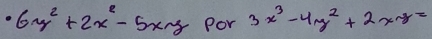 6xy^2+2x^2-5xy Por 3x^3-4y^2+2x-8=