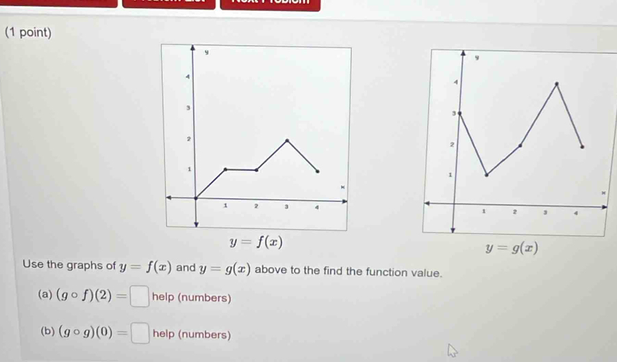 y=f(x)
y=g(x)
Use the graphs of y=f(x) and y=g(x) above to the find the function value. 
(a) (gcirc f)(2)=□ help (numbers) 
(b) (gcirc g)(0)=□ help (numbers)