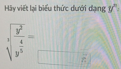 Hãy viết lại biểu thức dưới dạng y^n
sqrt[3](frac y^2)y^5=
vector F=