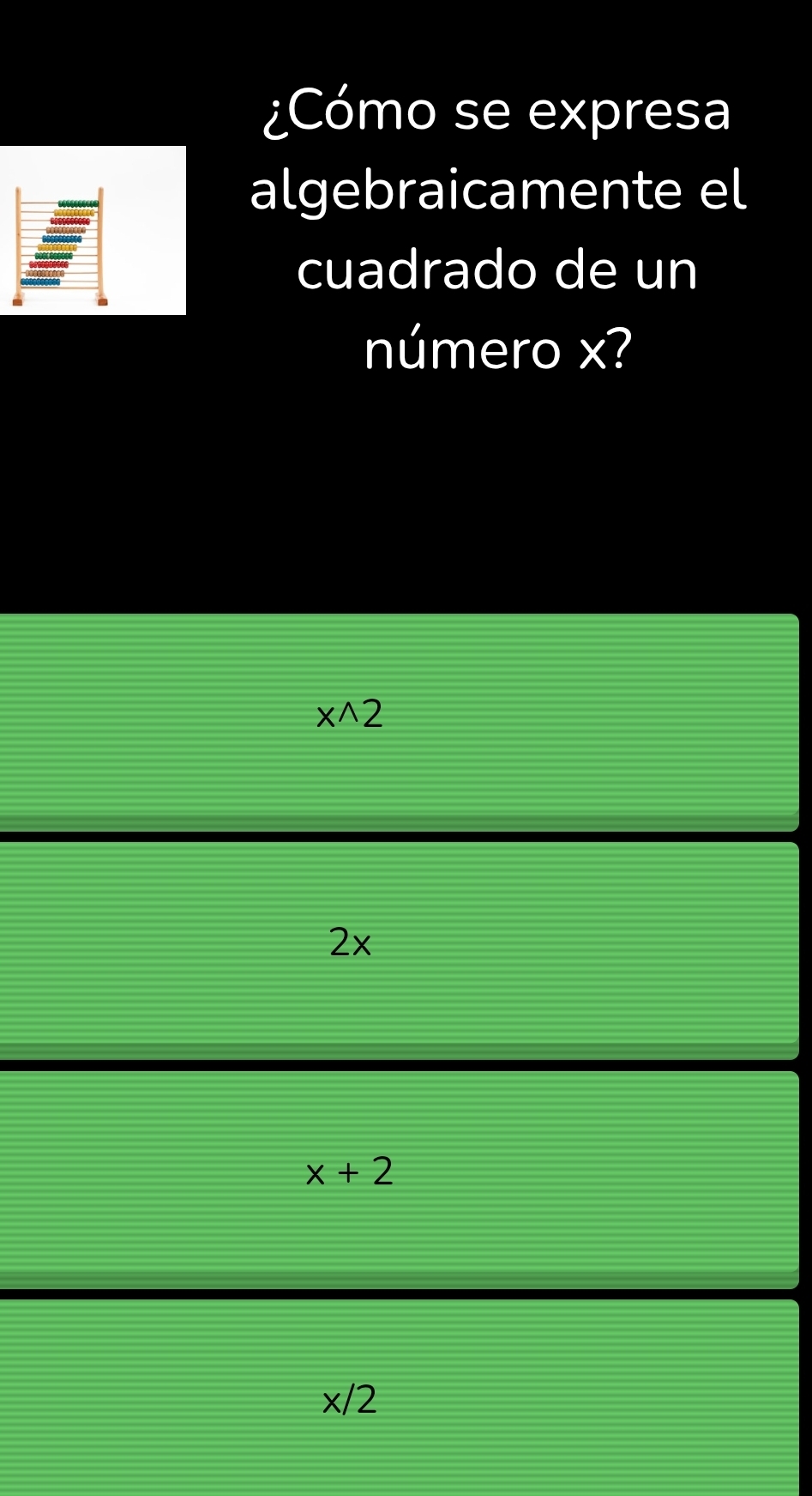 ¿Cómo se expresa
algebraicamente el
cuadrado de un
número x?
xwedge 2
2x
x+2
x/2