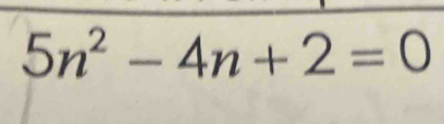 5n^2-4n+2=0