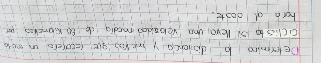 Determing la diotancia y metrao que recorrera in moto 
ciclis ta si lleva una veloxidad media de 60 Kibneroo por 
hora al deste.