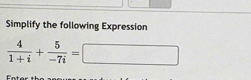 Simplify the following Expression
 4/1+i + 5/-7i =□