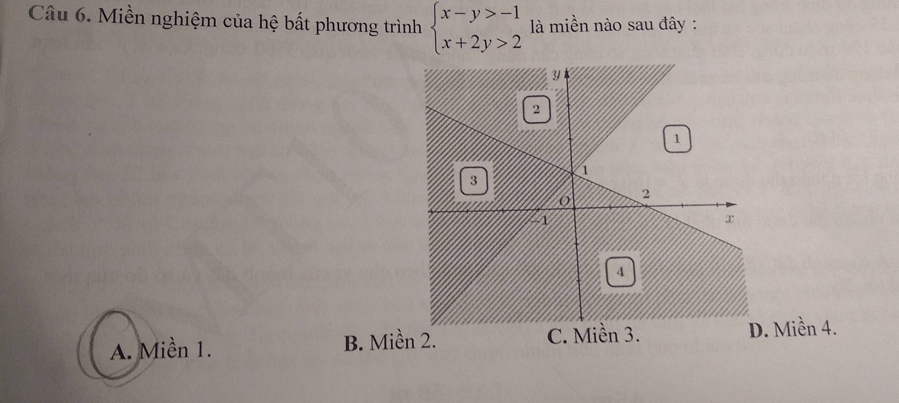 Miền nghiệm của hệ bất phương trình beginarrayl x-y>-1 x+2y>2endarray. là miền nào sau đây :
C. Miền 3.
A. Miền 1. B. Miền 2. Miền 4.