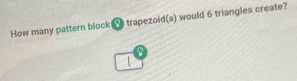 Solved: How many pattern block trapezoid(s) would 6 triangles create? I ...