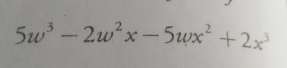 5w^3-2w^2x-5wx^2+2x^3