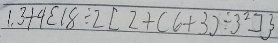 1.3+4 18/ 2[2+(6+3)/ 3^2]