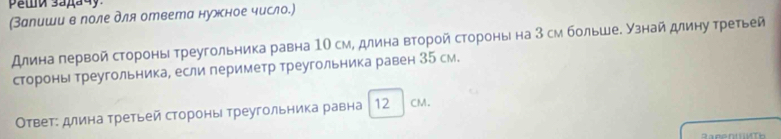 (Залиши в роле для ответа нужное число.) 
Длина πервой стороны греугольника равна 1Ο см, длина второй сторонь на 3 см большее Узнай длину третьей 
сторонь треугольника, если периметр треугольника равен 35 см. 
Ответ: длина третьей сторонь треугольника равна 12 CM.