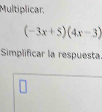 Multiplicar.
(-3x+5)(4x-3)
Simplificar la respuesta.
□