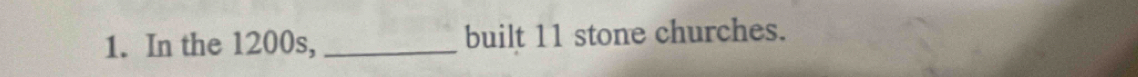 In the 1200s, _built 11 stone churches.