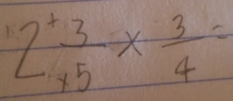 2^+ 3/* 5 *  3/4 =