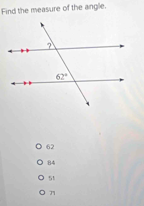 Find the measure of the angle.
62
84
51
71