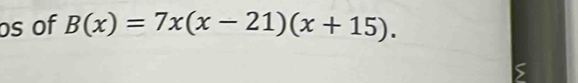 os of B(x)=7x(x-21)(x+15).