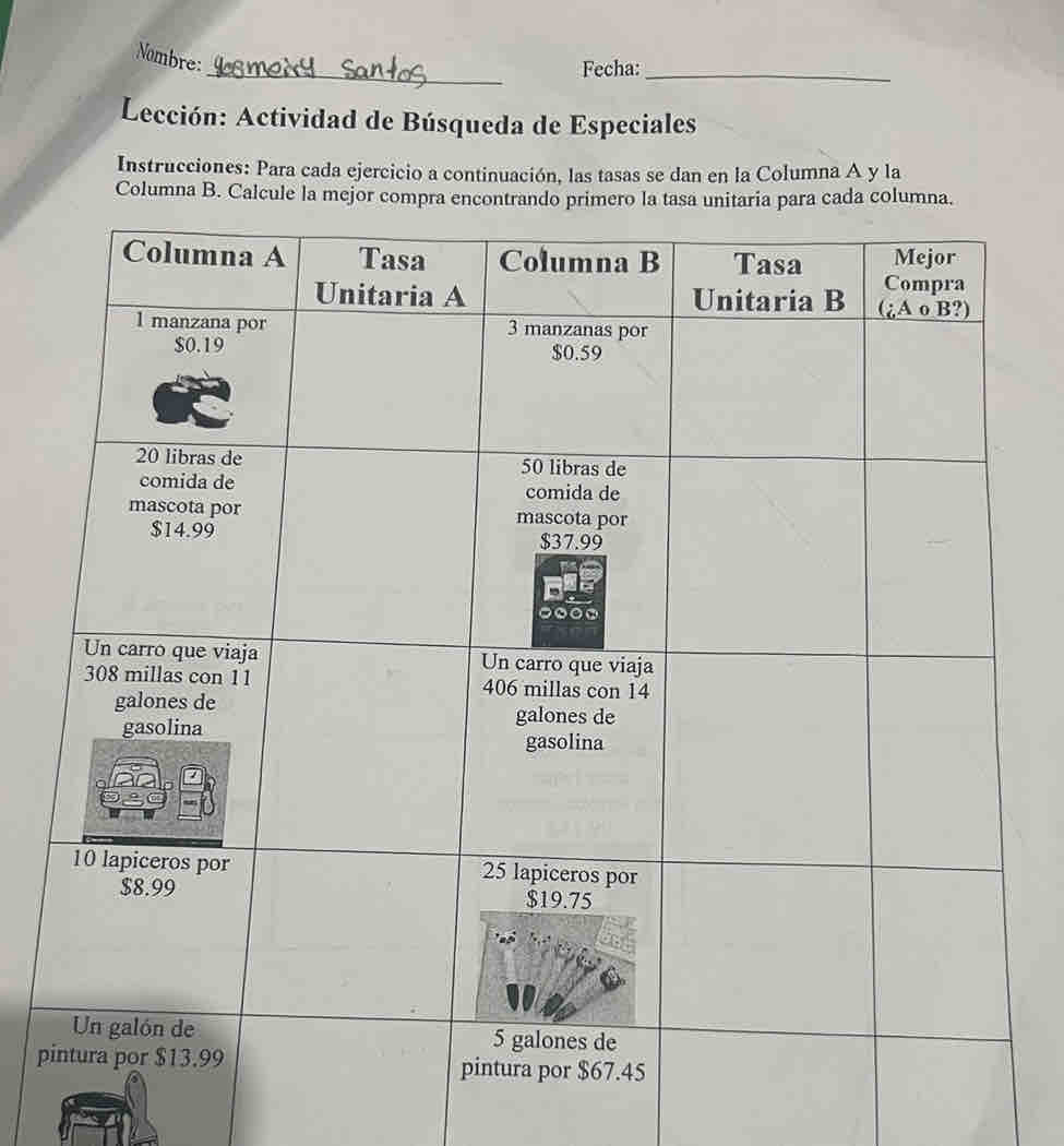 Nombre:
Fecha:_
Lección: Actividad de Búsqueda de Especiales
Instrucciones: Para cada ejercicio a continuación, las tasas se dan en la Columna A y la
Columna B. Calcule la mejor compra encontrando primero la tasa unitaria para cada columna.
p