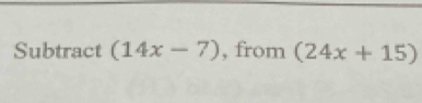 Subtract (14x-7) , from (24x+15)