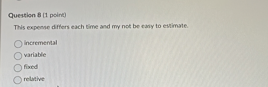 This expense differs each time and my not be easy to estimate.
incremental
variable
fixed
relative