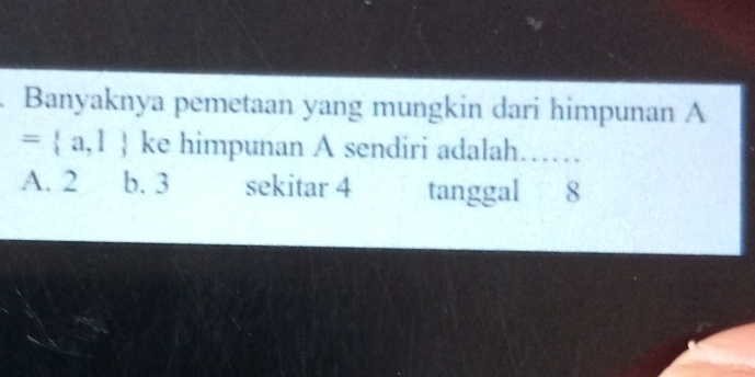 Banyaknya pemetaan yang mungkin dari himpunan A
= a,1 ke himpunan A sendiri adalah……
A. 2 b. 3 sekitar 4 tanggal 8