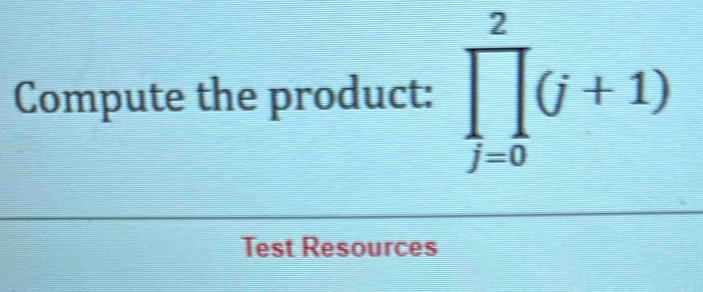 Compute the product: prodlimits _(j=0)^2(j+1)
Test Resources