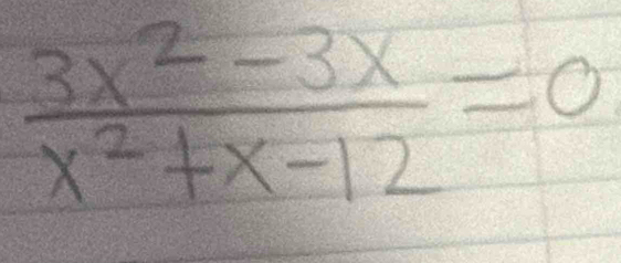  (3x^2-3x)/x^2+x-12 =0