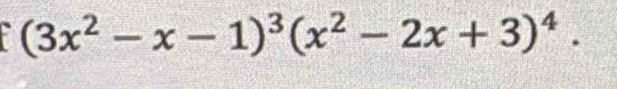 f(3x^2-x-1)^3(x^2-2x+3)^4.