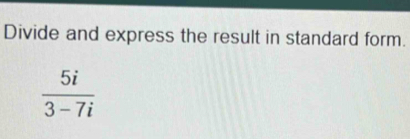 Divide and express the result in standard form.
 5i/3-7i 