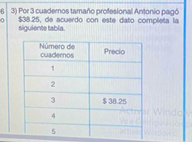 6 3) Por 3 cuadernos tamaño profesional Antonio pagó
$38.25, de acuerdo con este dato completa la 
siguiente tabla.